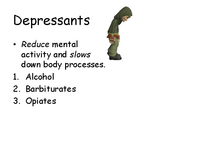 Depressants • Reduce mental activity and slows down body processes. 1. Alcohol 2. Barbiturates