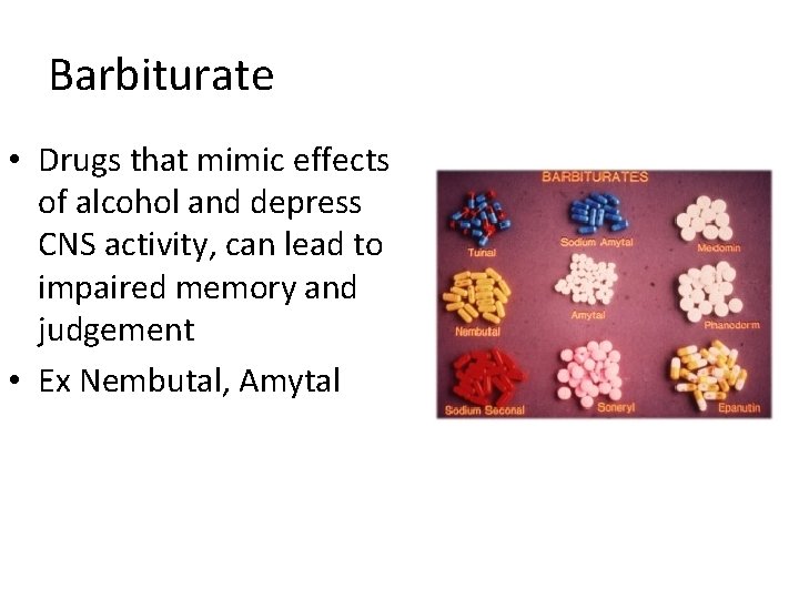 Barbiturate • Drugs that mimic effects of alcohol and depress CNS activity, can lead