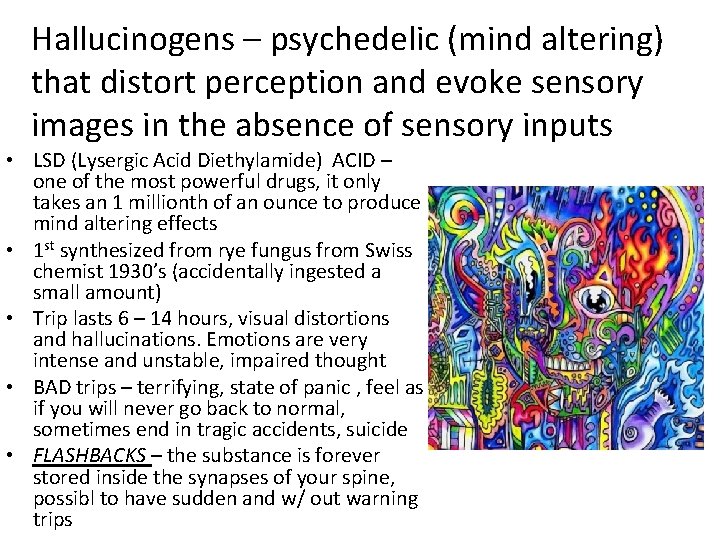 Hallucinogens – psychedelic (mind altering) that distort perception and evoke sensory images in the