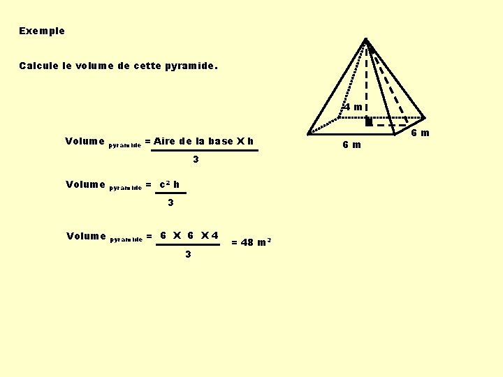 Exemple Calcule le volume de cette pyramide. 4 m Volume pyramide = Aire de Exemple Calcule le volume de cette pyramide. 4 m Volume pyramide = Aire de