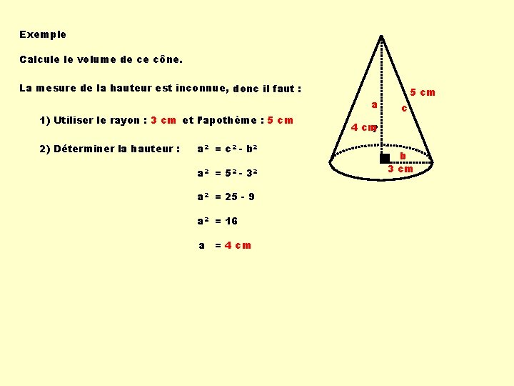 Exemple Calcule le volume de ce cône. La mesure de la hauteur est inconnue, Exemple Calcule le volume de ce cône. La mesure de la hauteur est inconnue,