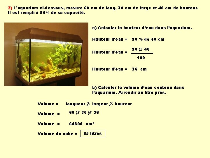 2) L’aquarium ci-dessous, mesure 60 cm de long, 30 cm de large et 40 2) L’aquarium ci-dessous, mesure 60 cm de long, 30 cm de large et 40