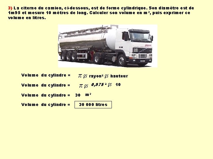 3) La citerne du camion, ci-dessous, est de forme cylindrique. Son diamètre est de 3) La citerne du camion, ci-dessous, est de forme cylindrique. Son diamètre est de