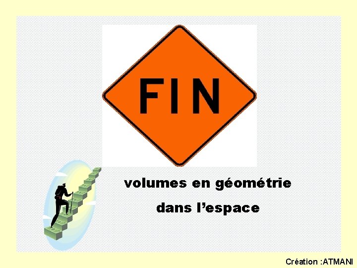 volumes en géométrie dans l’espace Création : ATMANI volumes en géométrie dans l’espace Création : ATMANI