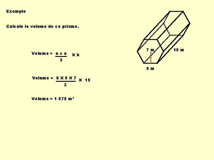 Exemple Calcule le volume de ce prisme. Volume = n c a 2 Xh Exemple Calcule le volume de ce prisme. Volume = n c a 2 Xh