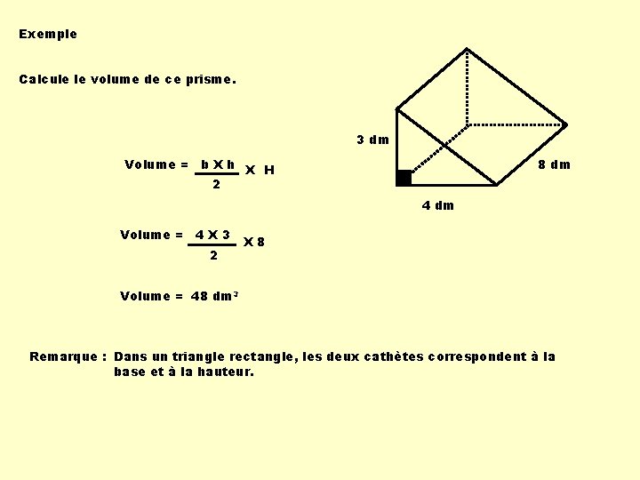 Exemple Calcule le volume de ce prisme. 3 dm 8 dm Volume = b Exemple Calcule le volume de ce prisme. 3 dm 8 dm Volume = b