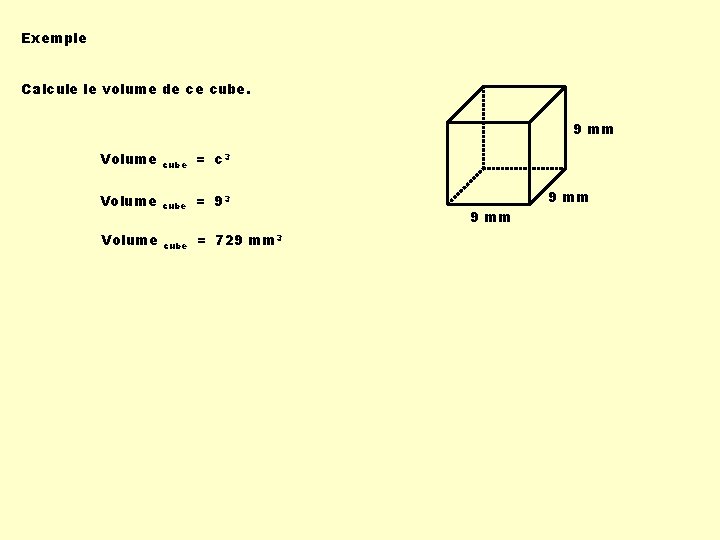 Exemple Calcule le volume de ce cube. 9 mm Volume cube = c 3 Exemple Calcule le volume de ce cube. 9 mm Volume cube = c 3