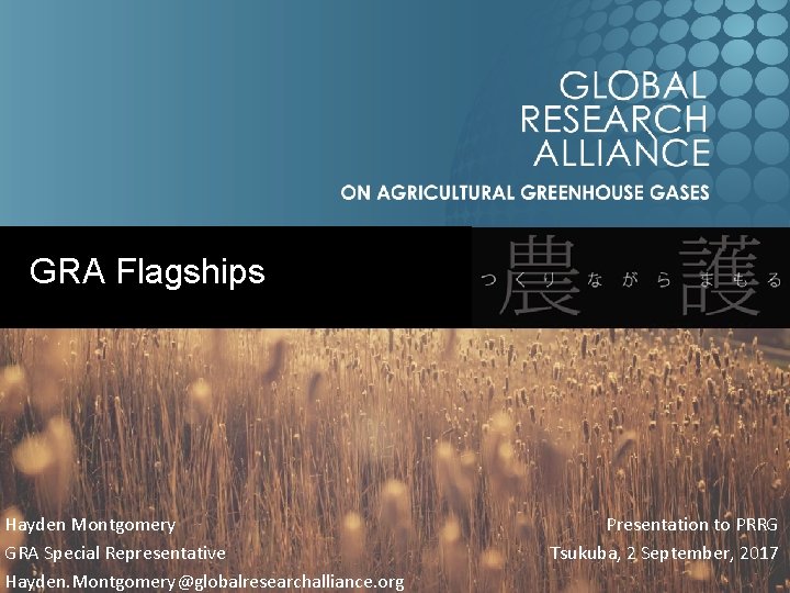  GRA Flagships Hayden Montgomery GRA Special Representative Hayden. Montgomery@globalresearchalliance. org Presentation to PRRG