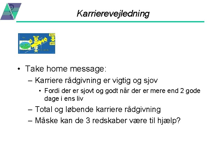 Karrierevejledning • Take home message: – Karriere rådgivning er vigtig og sjov • Fordi