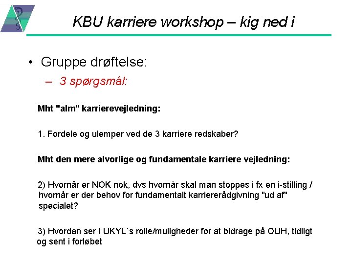 KBU karriere workshop – kig ned i • Gruppe drøftelse: – 3 spørgsmål: Mht