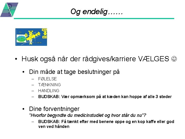 Og endelig…… • Husk også når der rådgives/karriere VÆLGES ø • Din måde at