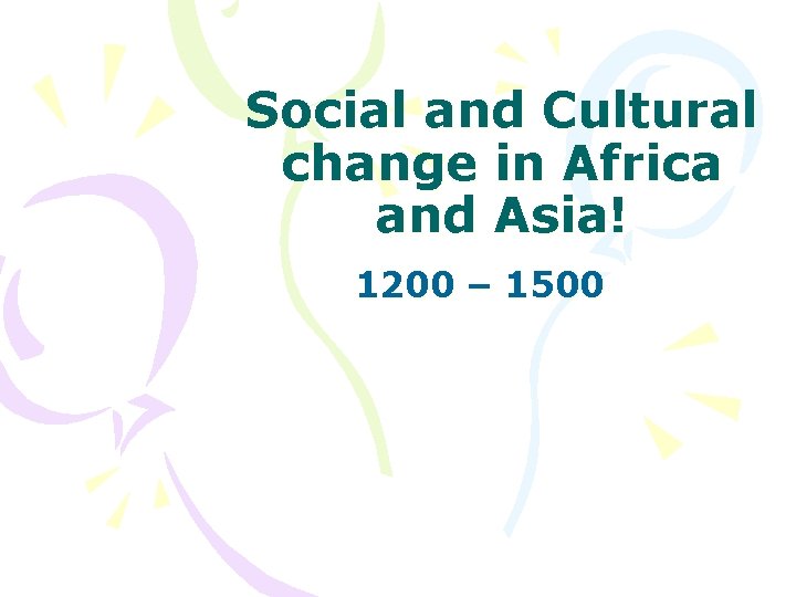 Social and Cultural change in Africa and Asia! 1200 – 1500 