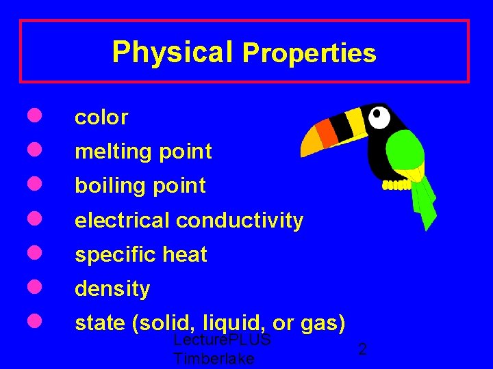 Physical Properties color melting point boiling point electrical conductivity specific heat density state (solid,