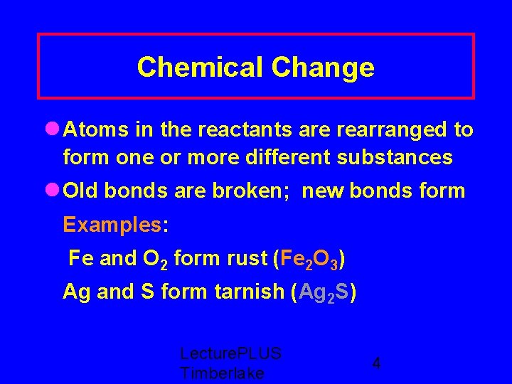 Chemical Change Atoms in the reactants are rearranged to form one or more different