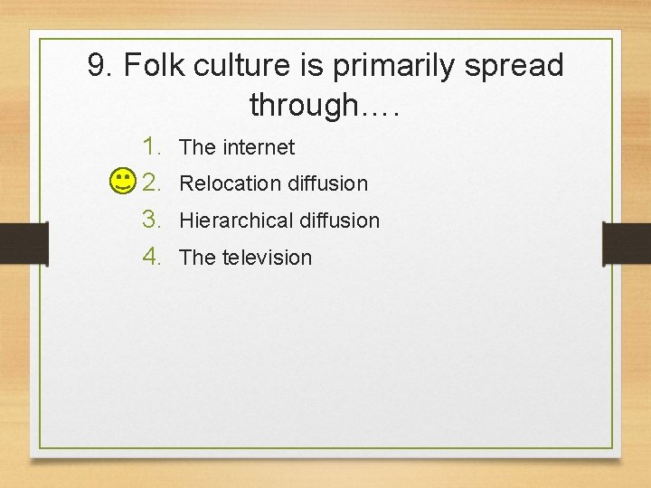 9. Folk culture is primarily spread through…. 1. 2. 3. 4. The internet Relocation