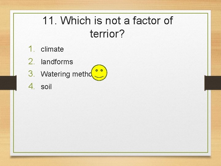 11. Which is not a factor of terrior? 1. 2. 3. 4. climate landforms