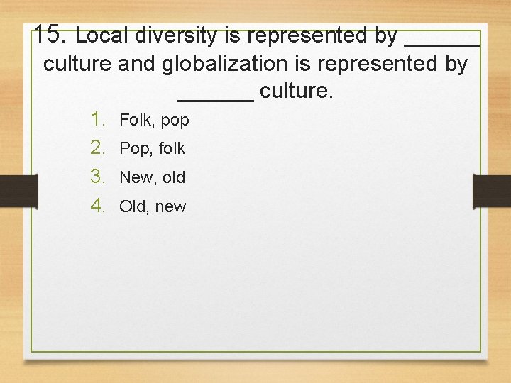15. Local diversity is represented by ______ culture and globalization is represented by ______