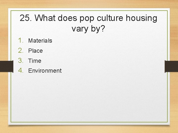 25. What does pop culture housing vary by? 1. 2. 3. 4. Materials Place