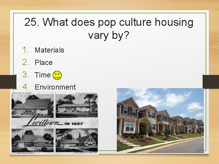 25. What does pop culture housing vary by? 1. 2. 3. 4. Materials Place