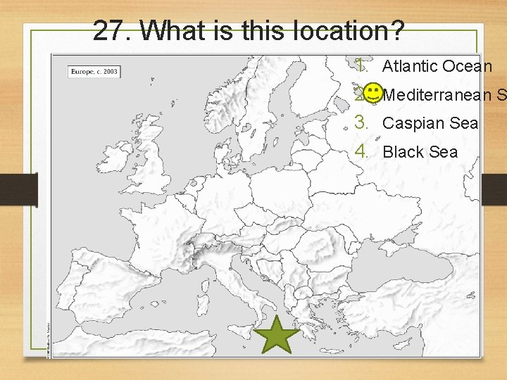 27. What is this location? 1. 2. 3. 4. Atlantic Ocean Mediterranean S Caspian