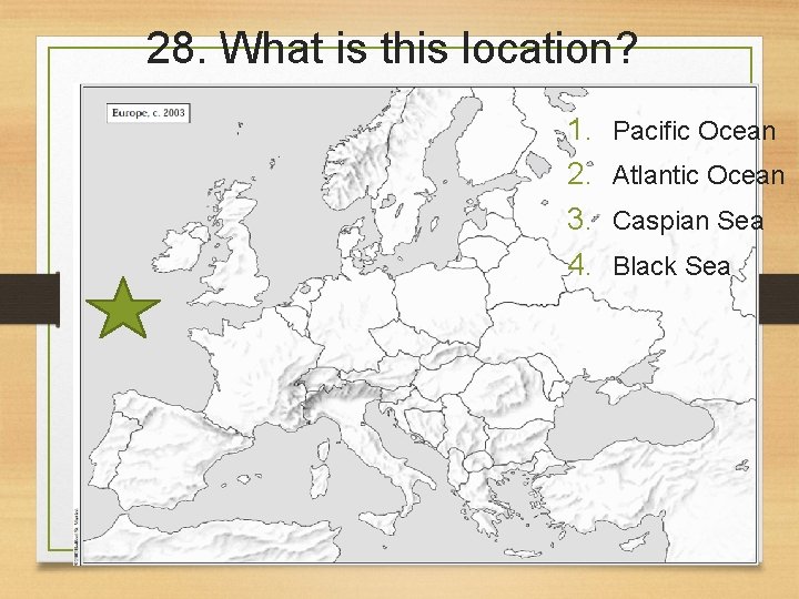 28. What is this location? 1. 2. 3. 4. Pacific Ocean Atlantic Ocean Caspian