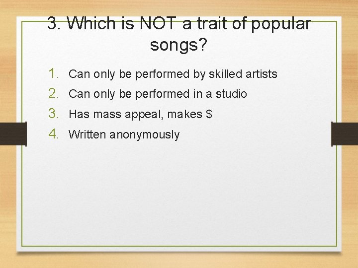 3. Which is NOT a trait of popular songs? 1. 2. 3. 4. Can