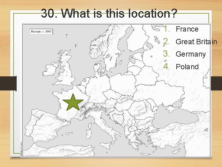 30. What is this location? 1. 2. 3. 4. France Great Britain Germany Poland