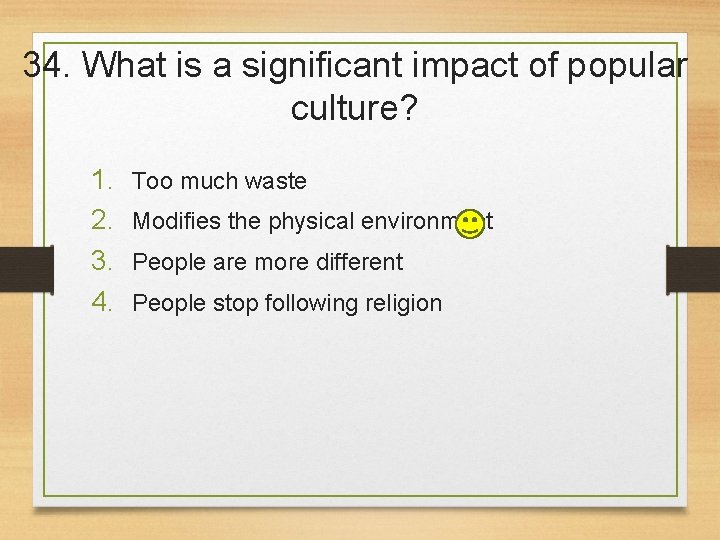 34. What is a significant impact of popular culture? 1. 2. 3. 4. Too