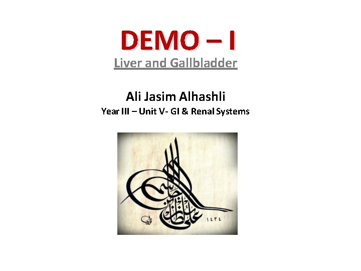 DEMO – I Liver and Gallbladder Ali Jasim Alhashli Year III – Unit V-