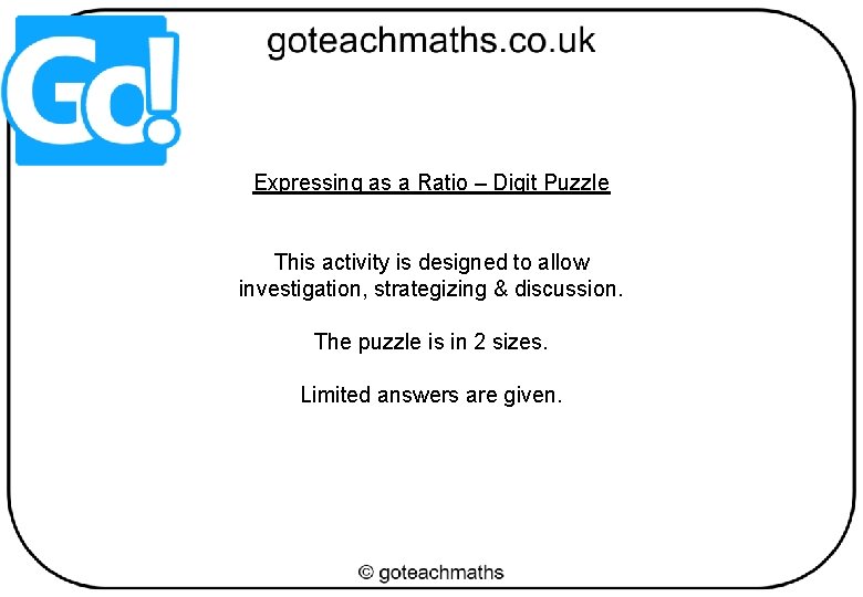 Expressing as a Ratio – Digit Puzzle This activity is designed to allow investigation,