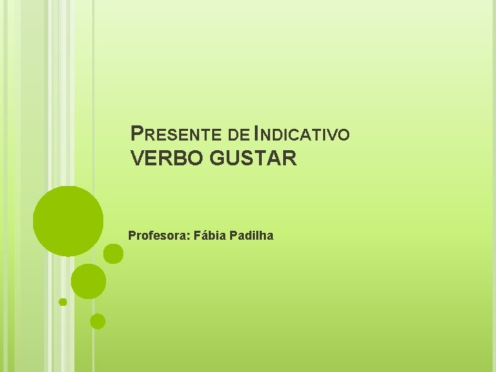 PRESENTE DE INDICATIVO VERBO GUSTAR Profesora: Fábia Padilha 