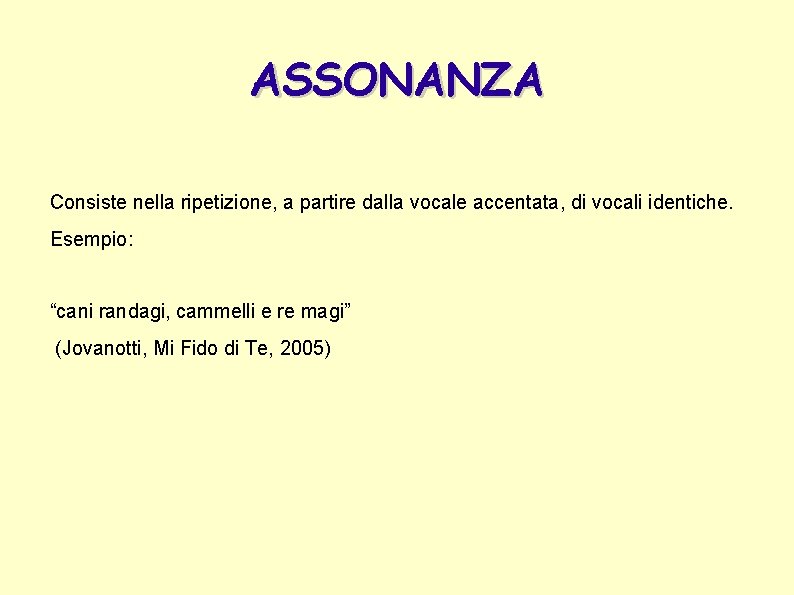 ASSONANZA Consiste nella ripetizione, a partire dalla vocale accentata, di vocali identiche. Esempio: “cani