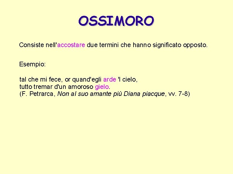 OSSIMORO Consiste nell'accostare due termini che hanno significato opposto. Esempio: tal che mi fece,