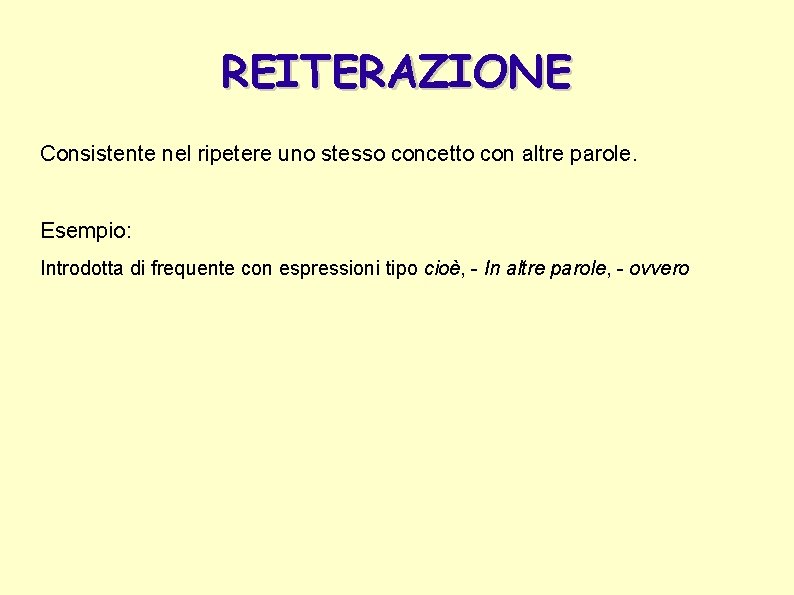 REITERAZIONE Consistente nel ripetere uno stesso concetto con altre parole. Esempio: Introdotta di frequente