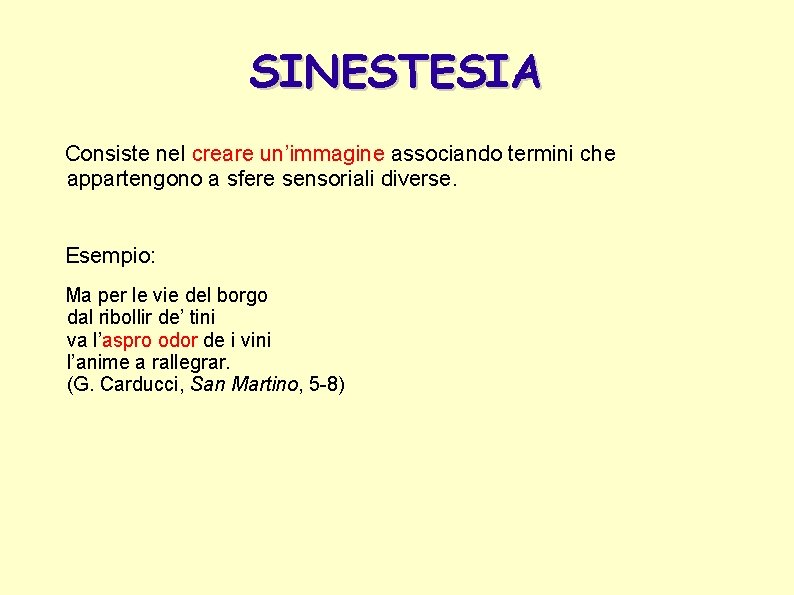 SINESTESIA Consiste nel creare un’immagine associando termini che appartengono a sfere sensoriali diverse. Esempio: