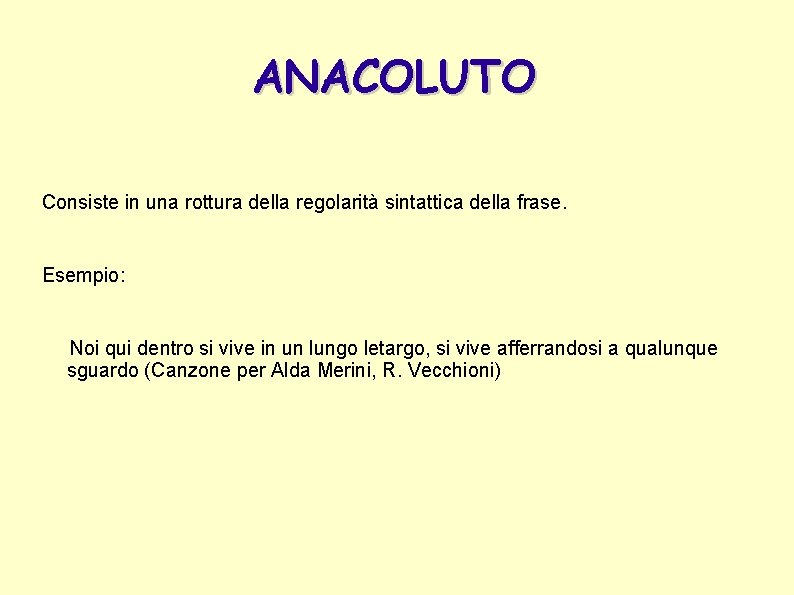 ANACOLUTO Consiste in una rottura della regolarità sintattica della frase. Esempio: Noi qui dentro