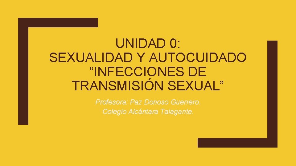 UNIDAD 0: SEXUALIDAD Y AUTOCUIDADO “INFECCIONES DE TRANSMISIÓN SEXUAL” Profesora: Paz Donoso Guerrero. Colegio