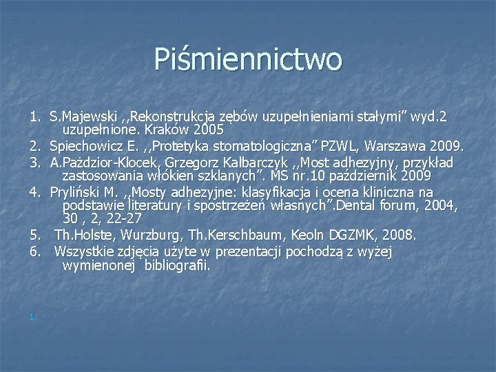 Piśmiennictwo 1. S. Majewski , , Rekonstrukcja zębów uzupełnieniami stałymi” wyd. 2 uzupełnione. Kraków