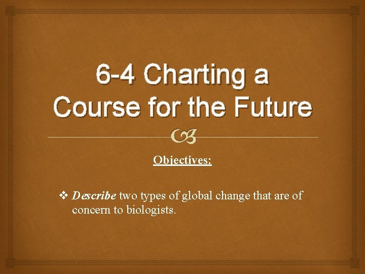 6 -4 Charting a Course for the Future Objectives: v Describe two types of