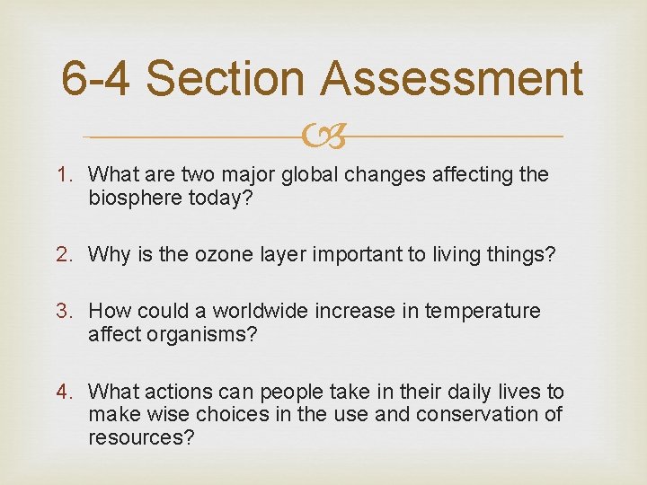 6 -4 Section Assessment 1. What are two major global changes affecting the biosphere