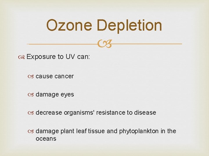 Ozone Depletion Exposure to UV can: cause cancer damage eyes decrease organisms' resistance to