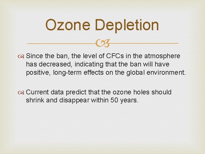 Ozone Depletion Since the ban, the level of CFCs in the atmosphere has decreased,