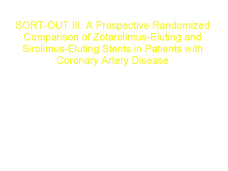 SORT-OUT III: A Prospective Randomized Comparison of Zotarolimus-Eluting and Sirolimus-Eluting Stents in Patients with