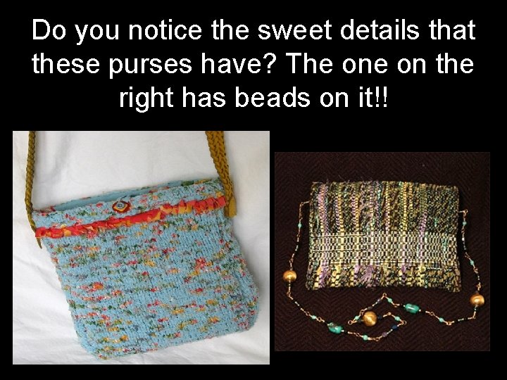 Do you notice the sweet details that these purses have? The on the right