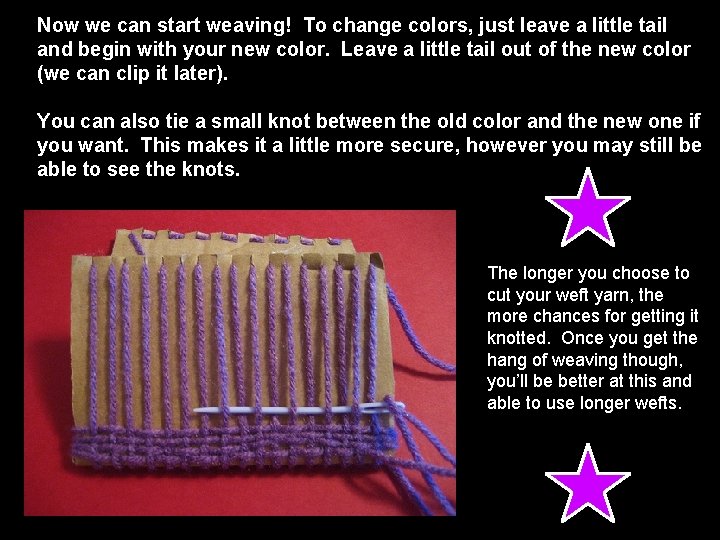 Now we can start weaving! To change colors, just leave a little tail and