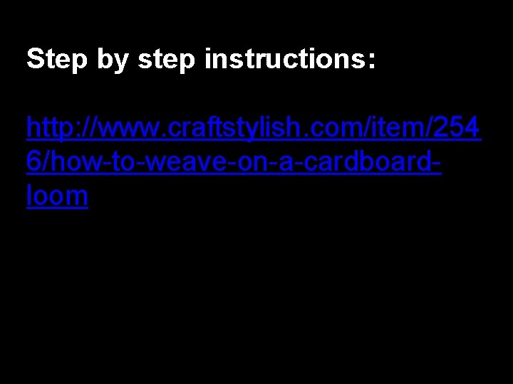 Step by step instructions: http: //www. craftstylish. com/item/254 6/how-to-weave-on-a-cardboardloom 