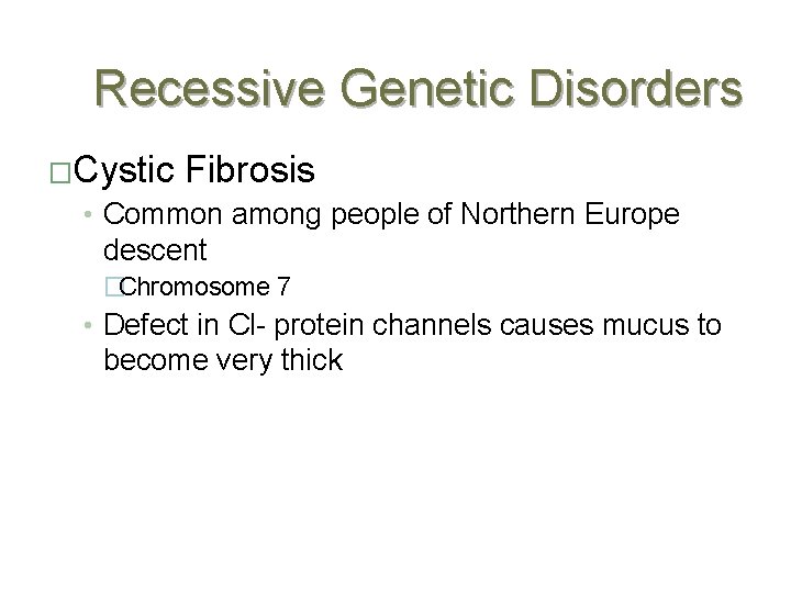 Recessive Genetic Disorders �Cystic Fibrosis • Common among people of Northern Europe descent �Chromosome