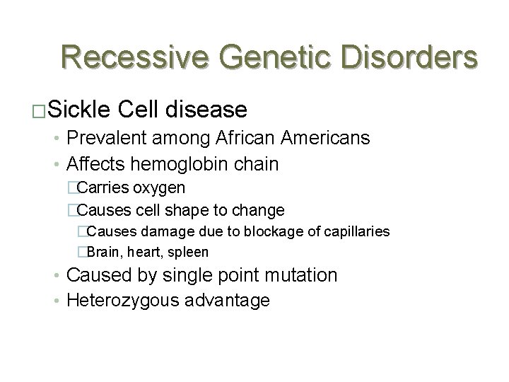 Recessive Genetic Disorders �Sickle Cell disease • Prevalent among African Americans • Affects hemoglobin