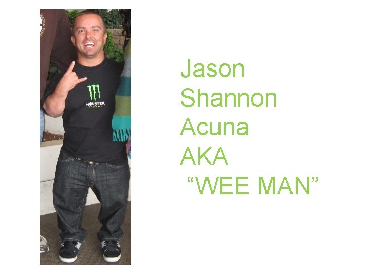 Jason Shannon Acuna AKA “WEE MAN” 