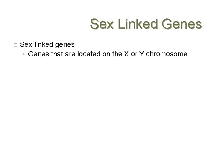 Sex Linked Genes � Sex-linked genes • Genes that are located on the X